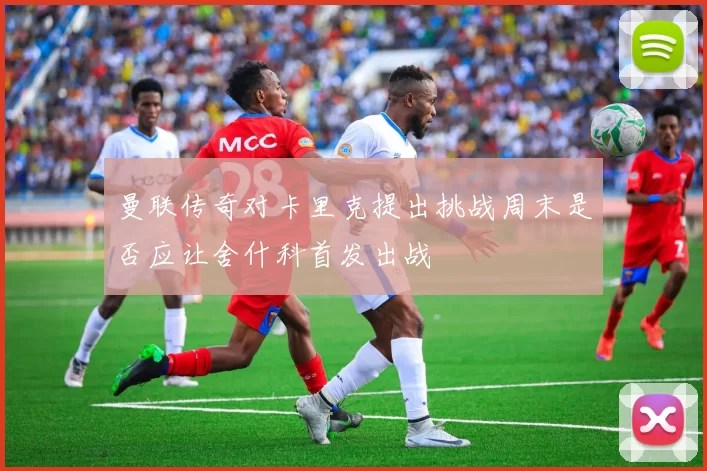 曼联传奇对卡里克提出挑战周末是否应让舍什科首发出战